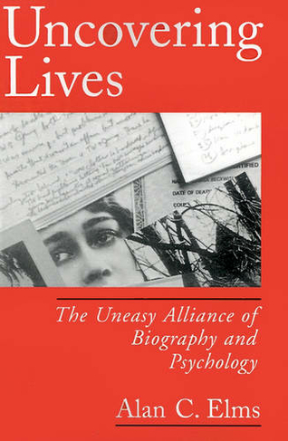 Uncovering Lives: The Uneasy Alliance of Biography and Psychology