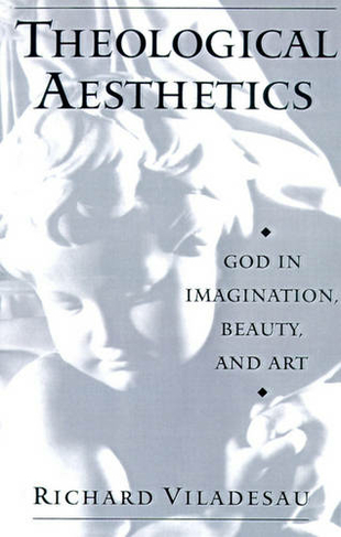 Theological Aesthetics: God in Imagination, Beauty, and Art