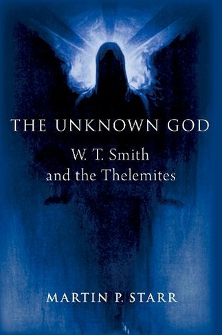 The Unknown God: W. T. Smith and the Thelemites (Oxford Studies in Western Esotericism)