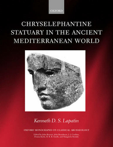 Chryselephantine Statuary in the Ancient Mediterranean World: (Oxford Monographs on Classical Archaeology)