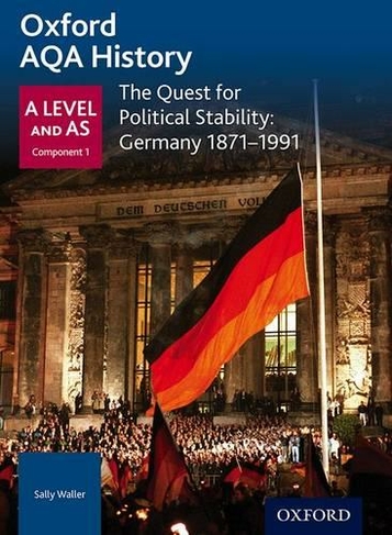 Oxford AQA History for A Level: The Quest for Political Stability: Germany 1871-1991: (Oxford AQA History for A Level)