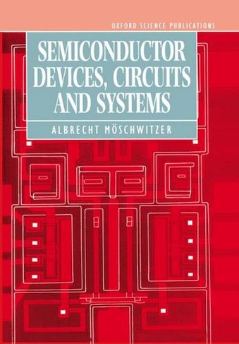 Semiconductor Devices, Circuits, and Systems: (Monographs in Electrical and Electronic Engineering 24)