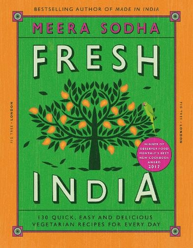 Fresh India: 130 Quick, Easy and Delicious Vegetarian Recipes for Every Day