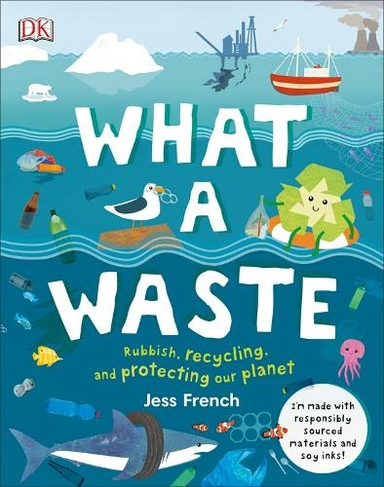 What A Waste: Rubbish, Recycling, and Protecting our Planet (Protect the Planet)