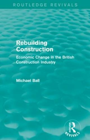 Rebuilding Construction (Routledge Revivals): Economic Change in the British Construction Industry (Routledge Revivals)