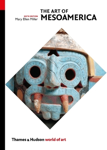 The Art of Mesoamerica: From Olmec to Aztec (World of Art Sixth edition)
