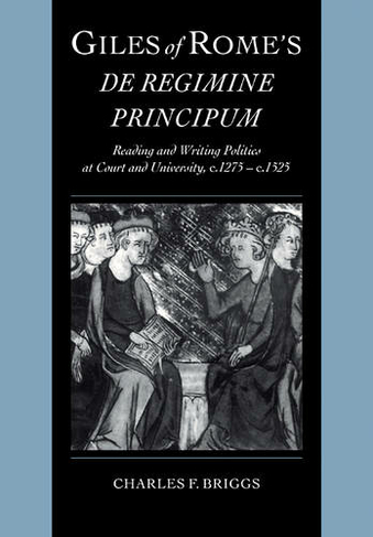 Giles of Rome's De regimine principum: Reading and Writing Politics at Court and University, c.1275-c.1525 (Cambridge Studies in Palaeography and Codicology)