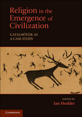 Religion in the Emergence of Civilization: Catalhoeyuk as a Case Study