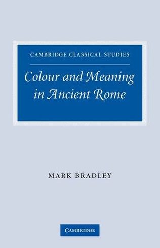 Colour and Meaning in Ancient Rome: (Cambridge Classical Studies)