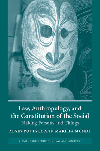 Law, Anthropology, and the Constitution of the Social: Making Persons and Things (Cambridge Studies in Law and Society)