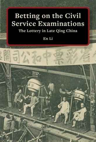 Betting on the Civil Service Examinations: The Lottery in Late Qing China (Harvard East Asian Monographs)