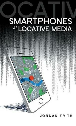 Smartphones as Locative Media: (Digital Media and Society)