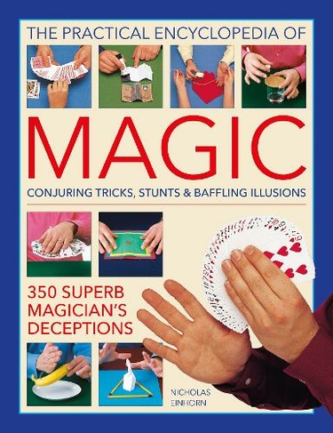 Magic, Practical Encyclopedia of: Conjuring tricks, stunts & baffling illusions: 350 superb magician's deceptions