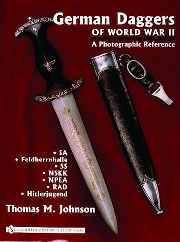 German Daggers of  World War II - A Photographic Reference: Volume 2 - SA * Feldherrnhalle * SS * NSKK * NPEA * RAD * Hitlerjugend