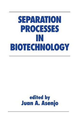 Separation Processes in Biotechnology: (Biotechnology and Bioprocessing)