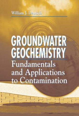 Groundwater Geochemistry: Fundamentals and Applications to Contamination