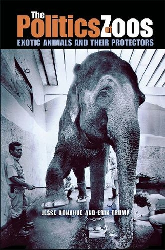 The Politics of Zoos: Exotic Animals and Their Protectors