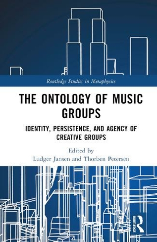 The Ontology of Music Groups: Identity, Persistence, and Agency of Creative Groups (Routledge Studies in Metaphysics)