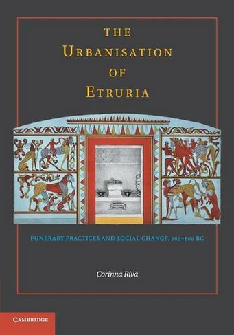 The Urbanisation of Etruria: Funerary Practices and Social Change, 700-600 BC