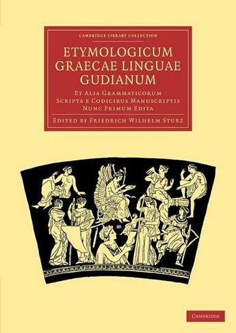 Etymologicum Graecae Linguae Gudianum: Et Alia Grammaticorum Scripta e Codicibus Manuscriptis Nunc Primum Edita (Cambridge Library Collection - Classics)