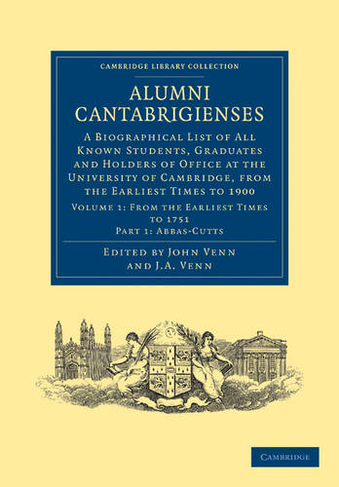 Alumni Cantabrigienses: A Biographical List of All Known Students, Graduates and Holders of Office at the University of Cambridge, from the Earliest Times to 1900 (Cambridge Library Collection - Cambridge Part 1)