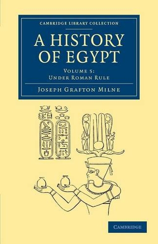 A History of Egypt: Volume 5, Under Roman Rule: (Cambridge Library Collection - Archaeology)