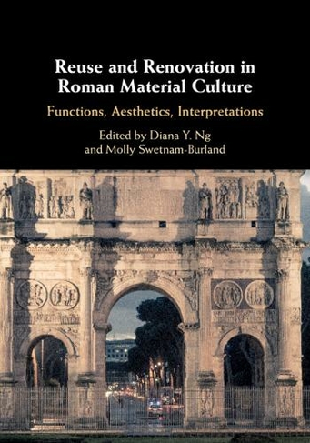 Reuse and Renovation in Roman Material Culture: Functions, Aesthetics, Interpretations