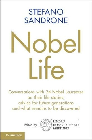 Nobel Life: Conversations with 24 Nobel Laureates on their Life Stories, Advice for Future Generations and What Remains to be Discovered