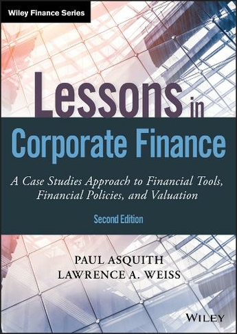 Lessons in Corporate Finance: A Case Studies Approach to Financial Tools, Financial Policies, and Valuation (Wiley Finance 2nd edition)