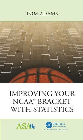 Improving Your NCAA (R) Bracket with Statistics: (ASA-CRC Series on Statistical Reasoning in Science and Society)