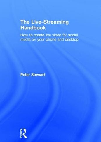 The Live-Streaming Handbook: How to create live video for social media on your phone and desktop