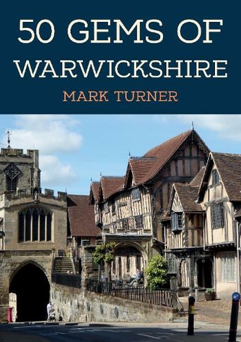 50 Gems of Warwickshire: The History & Heritage of the Most Iconic Places (50 Gems)