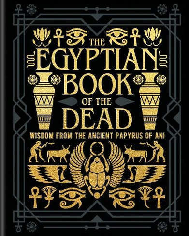 The Egyptian Book of the Dead: Wisdom of the Ancient Papyrus of Ani (Arcturus Gilded Classics)