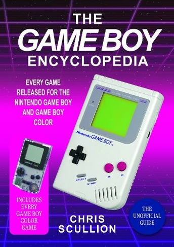 The Game Boy Encyclopedia: Every Game Released for the Nintendo Game Boy and Game Boy Color