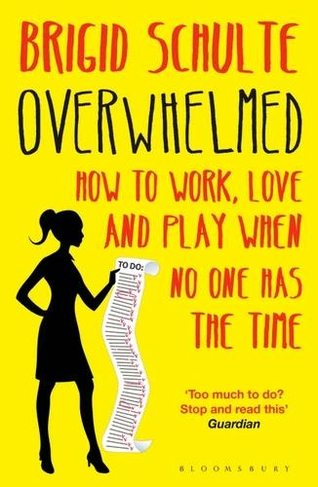 Overwhelmed: How to Work, Love and Play When No One Has the Time