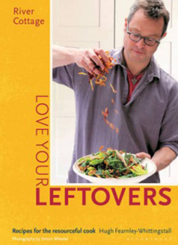 River Cottage Love Your Leftovers: Recipes for the resourceful cook