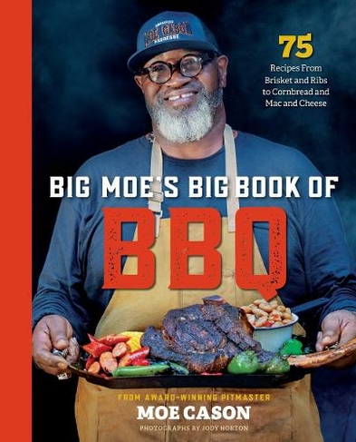 Big Moe's Big Book of BBQ: 75 Recipes From Brisket and Ribs to Cornbread and Mac and Cheese