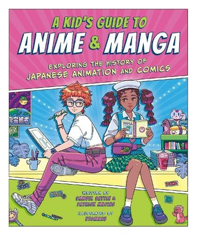 A Kid's Guide to Anime & Manga: Exploring the History of Japanese Animation and Comics