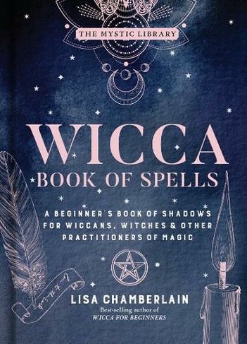 Wicca Book of Spells: A Beginner's Book of Shadows for Wiccans, Witches, and Other Practitioners of Magic (The Mystic Library)