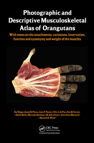 Photographic and Descriptive Musculoskeletal Atlas of Orangutans: with notes on the attachments, variations, innervations, function and synonymy and weight of the muscles