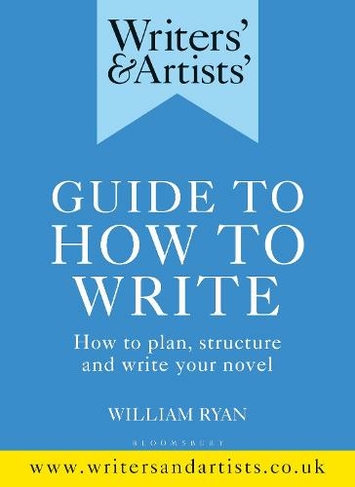 Writers' & Artists' Guide to How to Write: How to plan, structure and write your novel (Writers' and Artists')