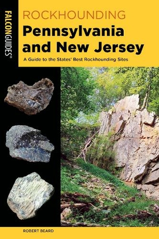 Rockhounding Pennsylvania and New Jersey: A Guide to the States' Best Rockhounding Sites (Rockhounding Series Second Edition)
