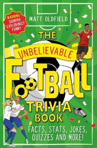 The Unbelievable Football Trivia Book: Facts, Stats, Jokes, Quizzes and More (Unbelievable Football)