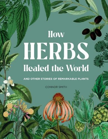 How Herbs Healed the World: And Other Stories of Remarkable Plants