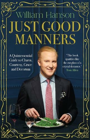 Just Good Manners: A Quintessential Guide to Courtesy, Charm, Grace and Decorum