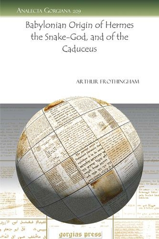 Babylonian Origin of Hermes the Snake-God, and of the Caduceus: (Analecta Gorgiana 209)