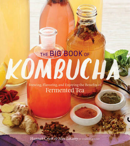 The Big Book of Kombucha: Brewing, Flavoring, and Enjoying the Health Benefits of Fermented Tea