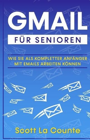 Gmail F?r Senioren: Wie Sie Als Kompletter Anf?nger Mit Emails Arbeiten K?nnen