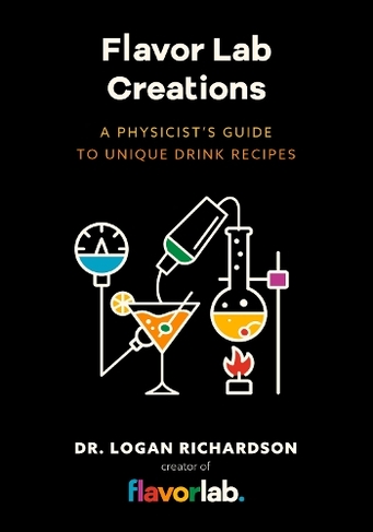 Flavor Lab Creations: A Physicist's Guide to Unique Drink Recipes (The Science of Drinks, Alcoholic Beverages, Coffee and Tea)