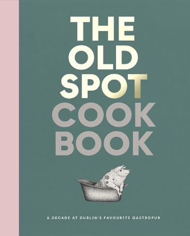 The Old Spot Cookbook: A Decade at Dublin's Favourite Gastropub